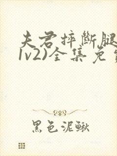 夫君摔断腿后(1v2)全集免费阅读