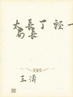 太长了 轻一点 局长