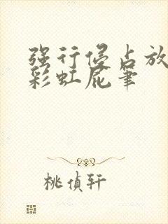 强行侵占放了个彩虹屁笔