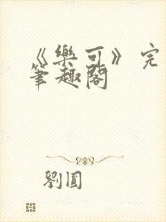 《乐可》完整版笔趣阁