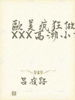 欧美疯狂做受XXXX高潮小说