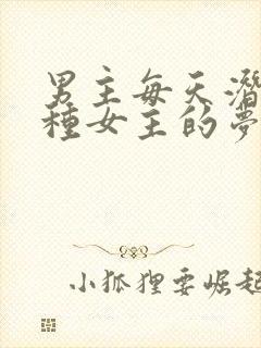 男主每天潜入各种女主的梦里小说