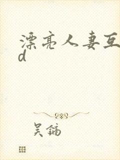 漂亮人妻互换hd