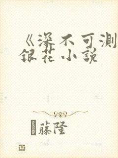 《深不可测》金银花小说