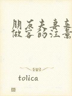 朋友夫妻来我家做客的注意事项