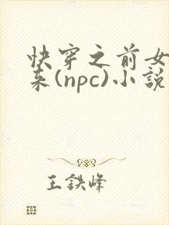 快穿之前女友归来(npc)小说免费阅读