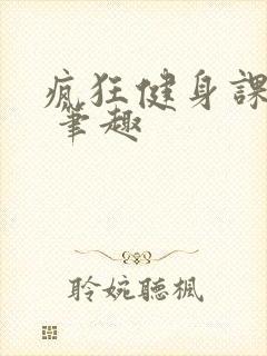 疯狂健身课李欣 笔趣