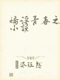 娇淫青春之放纵小说