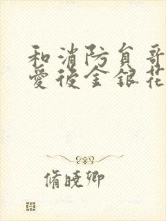 和消防员哥哥恋爱后金银花趣笔阁