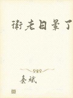 卫老日晕了淑蓉