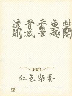 透骨香鱼双意无删减笔趣阁