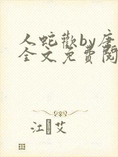 人蛇欢by唐棠全文免费阅读