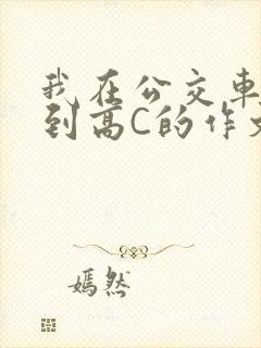 我在公交车上弄到高C的作文