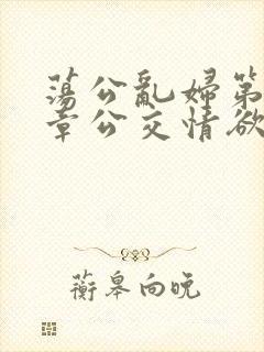 荡公乱妇第69章公交情欲