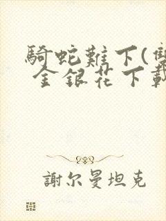 骑蛇难下(双) 金银花下载