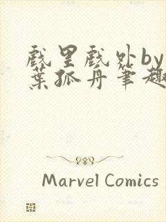 戏里戏外by一叶孤舟笔趣阁