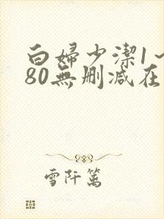 白妇少洁1～180无删减在线阅读