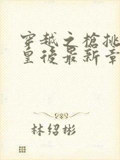 穿越之枪挑长孙皇后最新章节