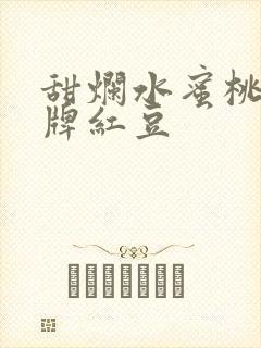 甜烂水蜜桃 黄牌红豆