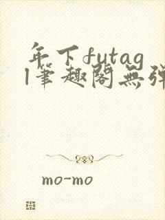 年下futagl笔趣阁无弹窗