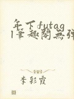 年下futagl笔趣阁无弹窗