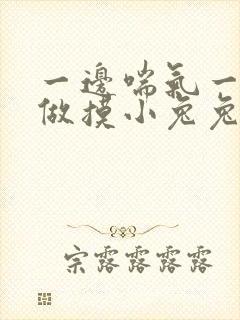 一边喘气一边叫做摸小兔兔作文