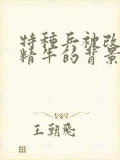 特种兵被改造成精牛的背景故事