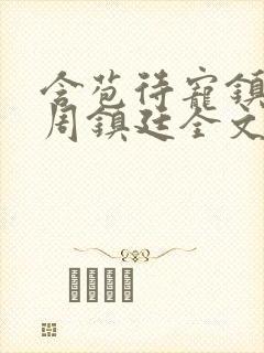含苞待宠镇国公周镇廷全文阅读
