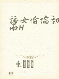 诱女偷伦初尝云雨H