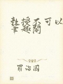 教授不可以by笔趣阁