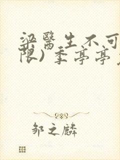 梁医生不可以(限) 季亭亭免费阅读