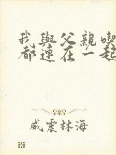 我与父亲吃饭时都连在一起