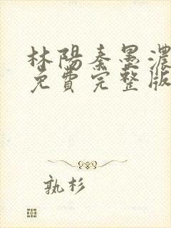 林阳秦墨浓小说免费完整版