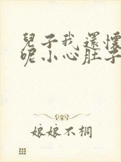 儿子我还怀着孕呢小心肚子