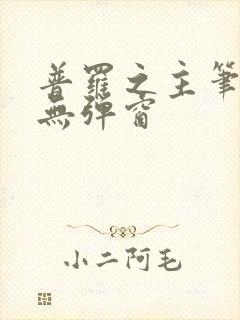 普罗之主笔趣阁无弹窗