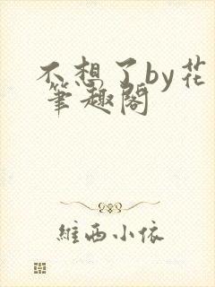 不想了by花卷 笔趣阁