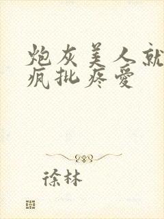 炮灰美人就该被疯批疼爱