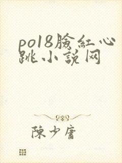po18脸红心跳小说网