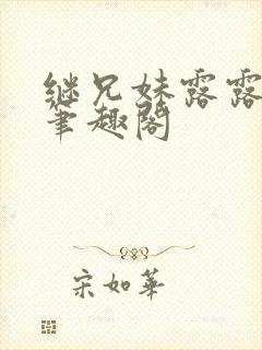 继兄妹露露小说笔趣阁