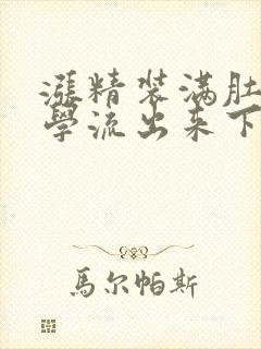 涨精装满肚子上学流出来下载