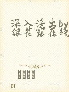 深入浅出by金银花露在线全文免费阅读笔趣阁