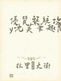 优质系统攻略by沈芙笔趣阁