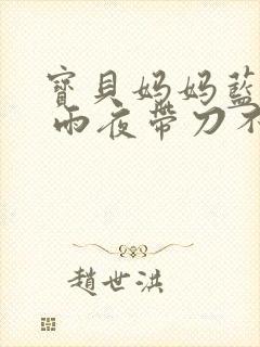 宝贝妈妈蓝菲菲 雨夜带刀不带伞