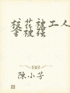 校花被工人在宿舍被强