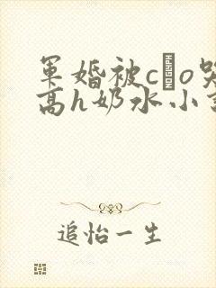 军婚被cαo哭高h奶水小说