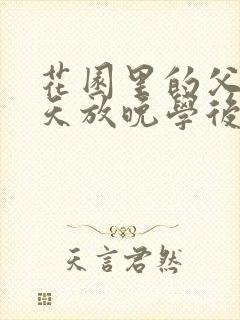 花园里的父爱有天放晚学后