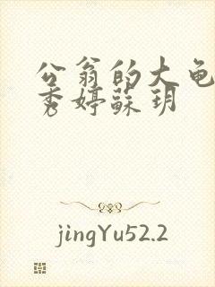 公翁的大龟挺进秀婷苏玥