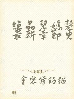 绝品儿媳楚青丝最新章节更新