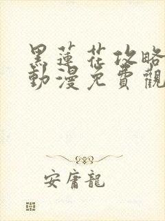 黑莲花攻略手册动漫免费观看完整版