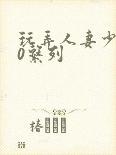 玩弄人妻少妇70系列